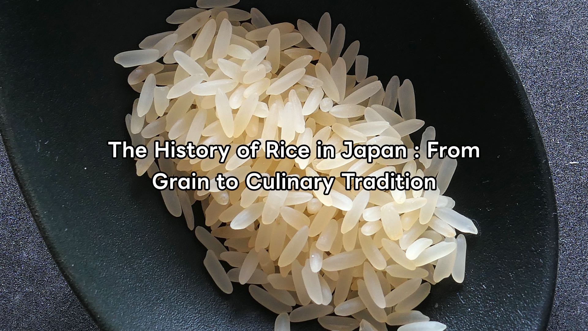 The History of Rice in Japan : From Grain to Culinary Tradition