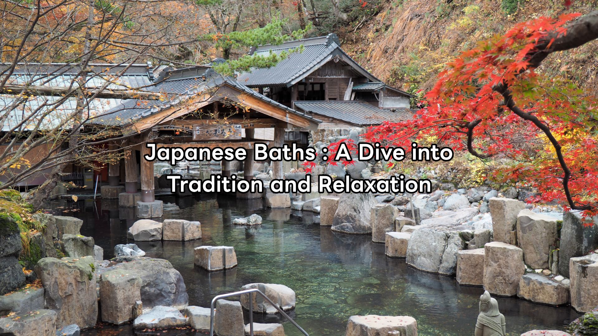 Japanese Baths : A Dive into Tradition and Relaxation